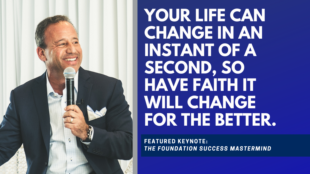 KEYNOTE | Your Life Can Change In An Instant Of A Second, So Have Faith It Will Change For The Better at The Foundation Of Success Mastermind